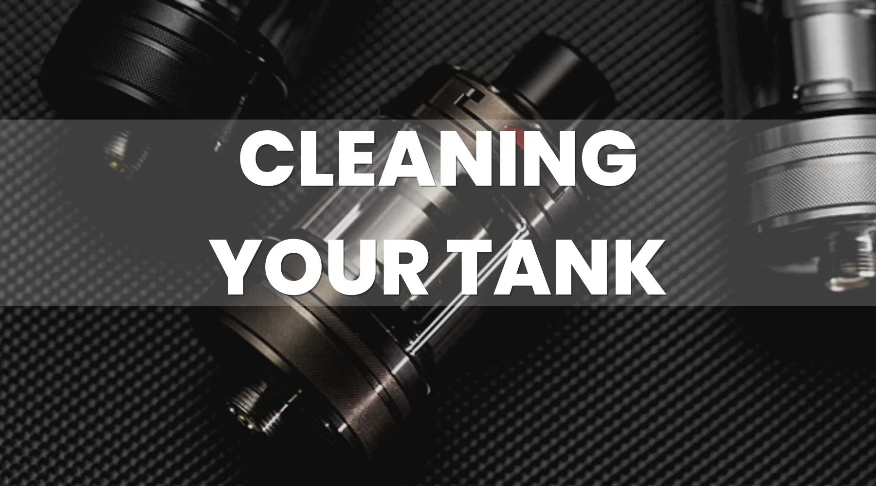 How to Clean Your Vape Tank